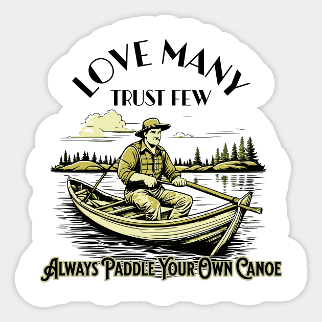 Love Many Trust Few Always Paddle Your Own Canoe Sticker by Jennifer Stephens